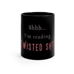 Shhh. I’m Reading Twisted Sh!t 11oz Black Mug